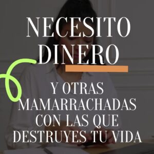 Septiembre 26 - "Necesito dinero" (y otras mamarrachadas con las que destruyes tu vida)